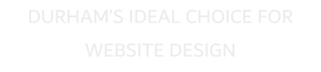 DURHAM�S IDEAL CHOICE FOR WEBSITE DESIGN