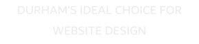 DURHAM’S IDEAL CHOICE FOR WEBSITE DESIGN