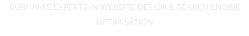 DURHAM�S EXPERTS IN WEBSITE DESIGN & SEARCH ENGINE OPTIMISATION