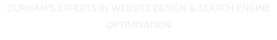 DURHAM�S EXPERTS IN WEBSITE DESIGN & SEARCH ENGINE OPTIMISATION